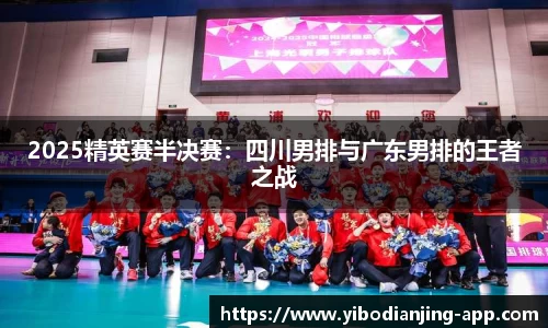 2025精英赛半决赛：四川男排与广东男排的王者之战